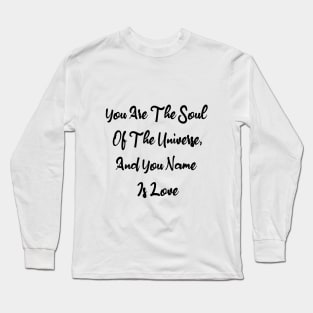 You Are The Soul Of The Universe And You Name Is Love Long Sleeve T-Shirt